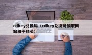 cdkey兑换码（cdkey兑换码领取网站和平精英）