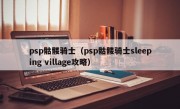 psp骷髅骑士（psp骷髅骑士sleeping village攻略）