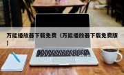 万能播放器下载免费（万能播放器下载免费版）