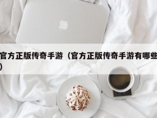 官方正版传奇手游（官方正版传奇手游有哪些）