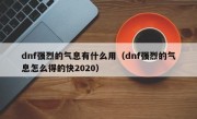 dnf强烈的气息有什么用（dnf强烈的气息怎么得的快2020）